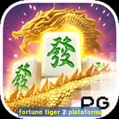 fortune tiger 2 plataforma